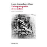 Fiebre Y Compasion De Los Metales - María Angeles Pérez...