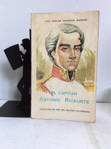 El Capitan Antonio Ricaurte - Luis Carlos Valencia Moreno