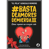 Basta De Amores De Mierda 3, De Gonzalo El Pela Romero. Serie Basta De Amores De Mierda, Vol. 3. Editorial Diego Djeredjian, Tapa Blanda En Español, 2021