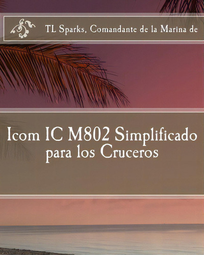 Icom Ic M802 Simplificado Para Los Cruceros, De Rodrigues, Carlos German. Editorial Createspace, Tapa Blanda En Español