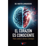 El Corazón Es Consciente, Del Dr. Martín Lombardero