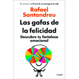 Las Gafas De La Felicidad: Descubre Tu Fortaleza Emocional. Rafael Santandreu. Editorial Grijalbo En Español. Tapa Blanda