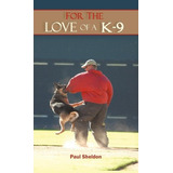 Libro For The Love Of A K-9 - Jr  Paul Sheldon