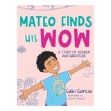 Libro Mateo Finds His Wow : A Story Of Wonder And Gratitu...