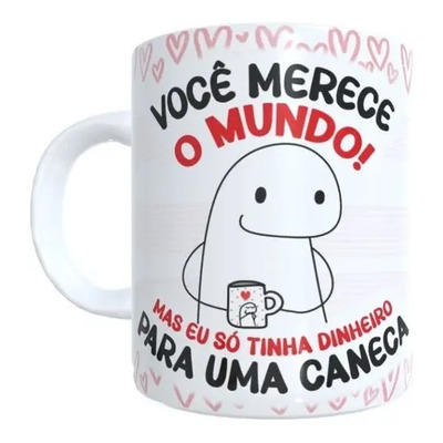 Canecas Voce Merece O Mundo Mas Eu Só Tinha Dinheiro Caneca Branco