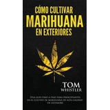 Libro: Cómo Cultivar Marihuana En Exteriores: Una Guía Paso 