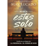 Nunca Estás Solo: Confía En El Milagro De La Presencia Y El Poder De Dios, De Lucado, Max. Editorial Grupo Nelson, Tapa Blanda En Español, 2020