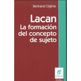 Lacan La Formacion Del Concepto De Sujeto - Ogilvie, Bertran