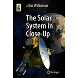 The Solar System In Close-up, De John Wilkinson. Editorial Springer International Publishing Ag, Tapa Blanda En Inglés