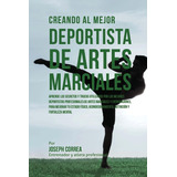 Libro: Creando Al Mejor Deportista De Artes Marciales: Apren