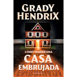 Cómo Vender Una Casa Embrujada: Blanda, De Grady Hendrix., Vol. 1.0. Editorial Minotauro, Tapa 1.0 En Español, 2023