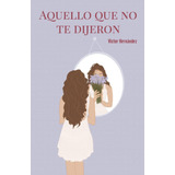 Libro: Aquello Que No Te Dijeron (spanish Edition)