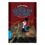 Teatro Sucede En Colores, De Bodoc Liliana / Galarreta Mila (ilus.)., Vol. 1. Editorial Alfaguara, Tapa Blanda, Edición 1 En Español, 2019