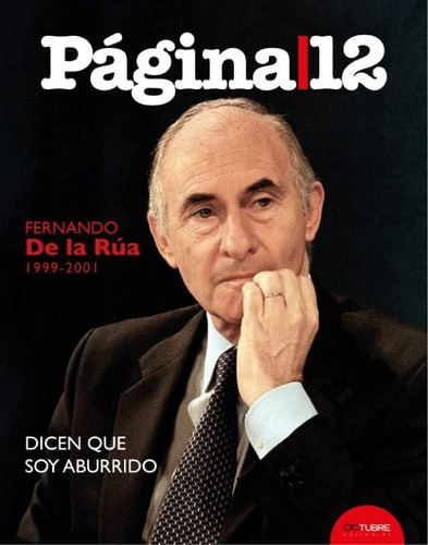 Fernando De La Rúa (1999-2001): Dicen Que Soy Aburrido, De Página 12. Editorial Octubre, Tapa Dura En Español, 2022