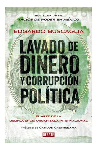 Lavado De Dinero Y Corrupción Política: El Arte De La Delincuencia Organizada Internacional, De Buscaglia, Edgardo. Serie Debate Editorial Debate, Tapa Pasta Blanda, Edición 1 En Español, 2015