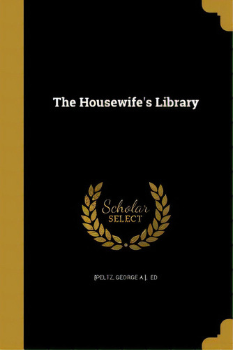 The Housewife's Library, De [peltz, George A. ]. Ed. Editorial Wentworth Pr, Tapa Blanda En Inglés