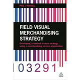 Field Visual Merchandising Strategy : Developing A National In-store Strategy Using A Merchandisi..., De Paul J. Russell. Editorial Kogan Page Ltd, Tapa Blanda En Inglés