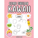 Como Dibujar Kawaii: Dibujar 101 Cosas Bonitas Rapida Y Faci