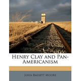 Libro Henry Clay And Pan-americanism - Moore, John Bassett