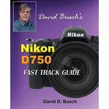 Book : David Buschs Nikon D750 Fast Track Guide - Busch,...