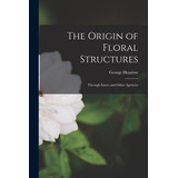 Libro The Origin Of Floral Structures: Through Insect And...