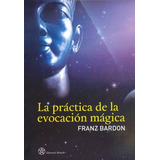 La Practica De La Evocacion Magica, De Franz Bardon. Editorial S.a. Mirach, Tapa Blanda En Español, 2011