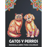 Gatos Y Perros Mandala Libro Para Colorear: Kitten Y Caninos