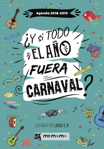 Agenda 2018-2019. ¿y Si Todo El Año Fuera Carnaval?, De R. Naranjo , Laura.., Vol. 1.0. Editorial Mr. Momo, Tapa Blanda, Edición 1.0 En Español, 2029