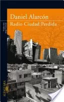 Radio Ciudad Perdida .. Daniel Alarcòn - Editorial Alfaguara