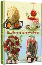 Libro Escultura En Frutas Y Verduras Diseños Para Buffet....