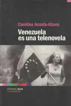 Venezuela Es Una Telenovela Carolina Acosta-alzuru