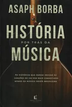 A História Por Trás Da Música: As Histórias Que Deram Origem Às Canções Que Marcaram A Música Cristã Brasileira, De Borba, Asaph. Vida Melhor Editora S.a, Capa Mole, Edição 2019 Em Português, 2019