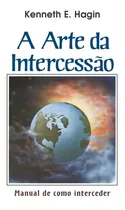 A Arte Da Intercessão, De Kenneth E. Hagin. Editora Graça Editorial, Capa Mole Em Português, 0