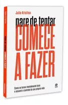 Pare De Tentar Comece A Fazer, Como Se Tornar Mentalmente Forte E Assumir O Controle Da Sua Própria Vida, Com Técnicas E Ferramentas Eficientes Para Lidar Com Domínio Emocional De Si, Julia Kristina 