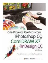 Livro Crie Projetos Graficos Com Photoshop Cc Corel Draw X7 Indesign Cc - Ricardo Minoru Horie E Ana Cristina Pedrozo Oliveira [2014]
