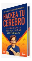 Hackea Tu Cerebro - Neurociencia, Productividad, Aprendizaje, De Nicolas Fernandez Miranda. Editorial Lea, Tapa Blanda En Español, 2023