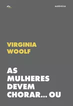 As Mulheres Devem Chorar... Ou Se Unir Contra A Guerra: Patriarcado E Militarismo, De Woolf, Virginia. Série Éfe Autêntica Editora Ltda., Capa Mole Em Português, 2019