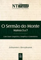 O Sermão Do Monte: Mateus 5 A 7 Com Chave Linguística, Exegética E Comentários | Johannes Bergmann