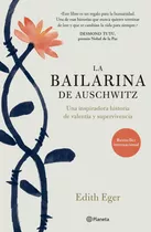 La Bailarina De Auschwitz: Una Inspiradora Historia De Valentía Y Supervivencia, De Eger, Edith. Serie Fuera De Colección Editorial Planeta México, Tapa Pasta Blanda, Edición 1 En Español, 2018