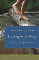 Listening To The Savage : River Notes And Half-heard Melo...