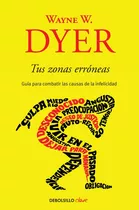 Tus Zonas Erróneas, De Dyer, Wayne W.. Serie Clave, Vol. 0.0. Editorial Debolsillo, Tapa Blanda, Edición 2.0 En Español, 2011