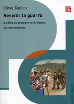 Resistir La Guerra, De Oliver Kaplan. Editorial Fondo De Cultura Económica, Tapa Blanda, Edición 1 En Español, 2020