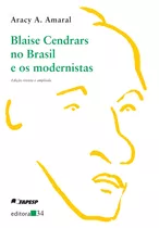 Blaise Cendrars No Brasil E Os Modernistas, De Amaral, Aracy A.. Editora 34 Ltda., Capa Mole Em Português, 2021