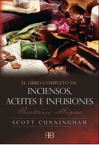 El Libro Completo De Inciensos Aceites E Infusiones, De Cunningham, Scott. Editorial Arkano Books, Tapa Blanda En Español, 2020