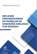 Reflexos Previdenciários Do Trabalho Em Condições Análogas À De Escravo, De Vanessa Corrêa Vasconcelos. Editorial Dialética, Tapa Blanda En Portugués, 2022