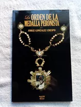 La Orden De La Medalla Peronista- Gonzalez Crespo- Impecable