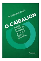 O Caibalion: Estudo Da Filosofia Hermética Do Antigo Egito E Da Grécia, De Os Três Iniciados. Editora Pensamento, Capa Mole Em Português, 2021