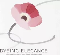 Dyeing Elegance : Asian Modernism And The Art Of  (hardback)