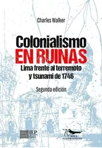 Colonialismo En Ruinas:, De Charles F. Walker. Editorial Instituto De Estudios Peruanos (iep), Tapa Blanda En Español