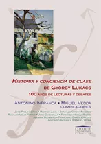 Historia Y Conciencia De Clase De György Lukács: 100 Años De Lecturas Y Debates, De Infrancia Vedda. Serie N/a, Vol. Volumen Unico. Editorial Colihue, Tapa Blanda, Edición 1 En Español, 2023